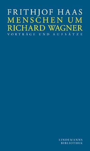 Menschen um Richard Wagner : Vorträge und Aufsätze. Lindemanns Bibliothek ; Bd. 155 - Haas, Frithjof und Thomas (Hrsg.) Lindemann