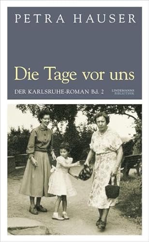 Die Tage vor uns: Der Karlsruhe-Roman Bd. 2 (Lindemanns Bibliothek) - Hauser, Petra