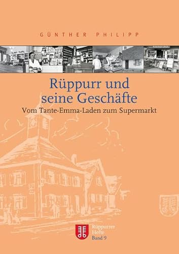 Rüppurr und seine Geschäfte : Vom Tante-Emma-Laden zum Supermarkt - Günther Philipp