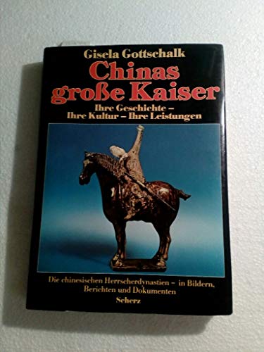 Chinas große Kaiser : ihre Geschichte - ihre Kultur - ihre Leistungen ; d. chines. Herrscherdynastien in Bildern, Berichten u. Dokumenten / Gisela Gottschalk - Gottschalk, Gisela [Hrsg.]