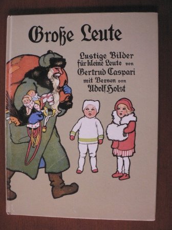 Grosse Leute : lustige Bilder für kleine Leute. von. Mit Versen von Adolf Holst