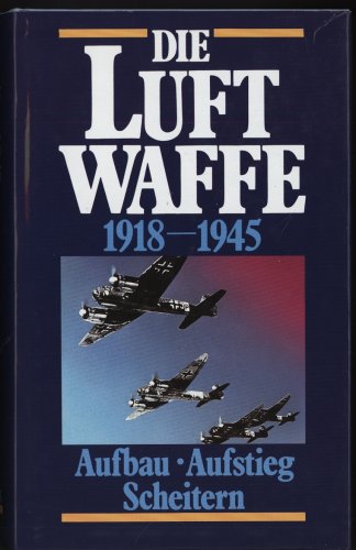 Stock image for Die Luftwaffe. 1918 - 1945 Aufbau - Aufstieg - Scheitern for sale by Bernhard Kiewel Rare Books