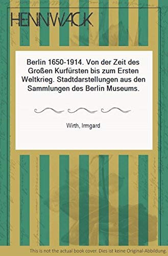 Imagen de archivo de Berlin 1650 - 1914. Von der Zeit des Groen Kurfrsten bis zum Ersten Weltkrieg. Stadtdarstellungen aus den Sammlungen des Berlin Museums a la venta por medimops