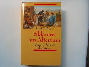 Sklaverei im Altertum. Leben im Schatten der Säulen - Weber, Carl W.