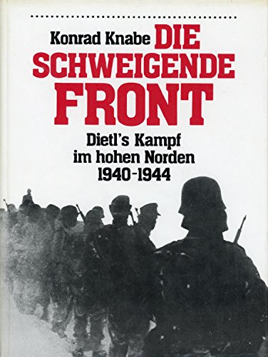 Die schweigende Front,Dietl's Kampf im hohen Norden 1940 - 1944