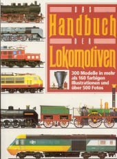 Imagen de archivo de Das Handbuch der Lokomotiven. 300 Modelle in mehr als 160 farbigen Illustrationen und ber 500 Fotos. a la venta por Antiquariat Nam, UstId: DE164665634