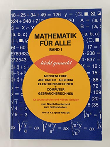 Beispielbild fr Mathematik fr Alle. Band I. Leicht gemacht. Mengenlehre, Arithmetik, Algebra, Elektronikrechner + Computer, Gebrauchsrechnen. Fr Grundschulen und Hhere Schulen zum Nachhilfeunterricht, zum Selbststudium. zum Verkauf von medimops