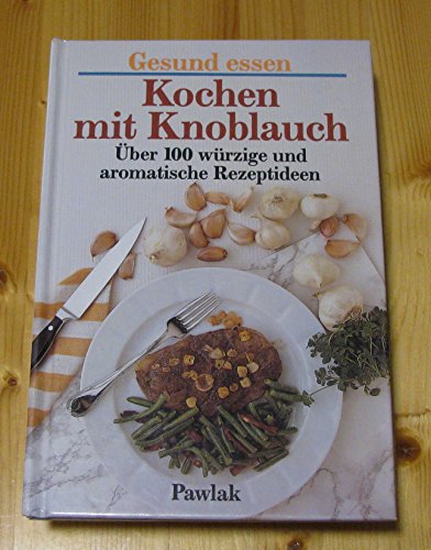 Beispielbild fr Gesund essen - Kochen mit Knoblauch. ber 100 wrzige und aromatische Rezeptideen zum Verkauf von Eva's Bcherregal