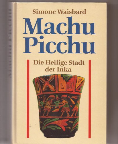 Machu Picchu. Die heilige Stadt der Inka. Deutsch von Hans-Henning Mey. - Waisbard, Simone