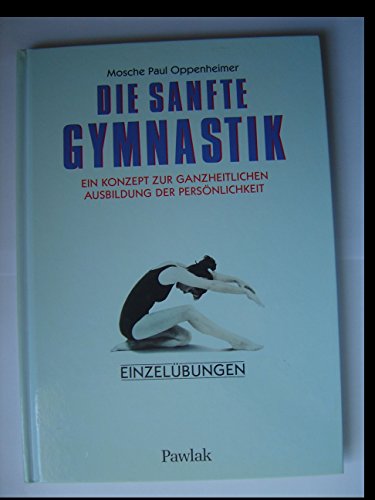 Die sanfte Gymnastik. Ein Konzept zur ganzheitlichen Ausbildung der Persönlichkeit.