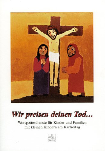Stock image for Wir preisen deinen Tod.: Wortgottesdienste fr Kinder und Familien mit kleinen Kindern am Karfreitag for sale by medimops