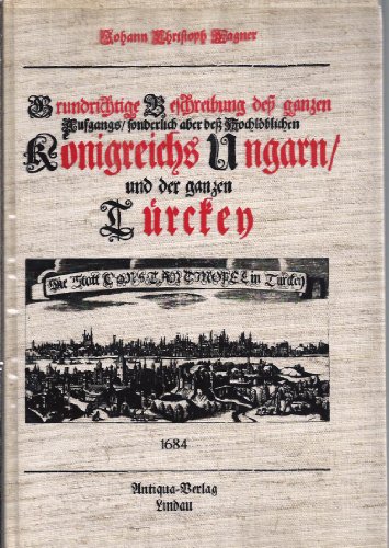 9783882100136: Grundrichtige Beschreibung des ganzen Aufgangs / sonderlich aber de hochlblichen Knigreichs Ungarn und der ganzen Trkey