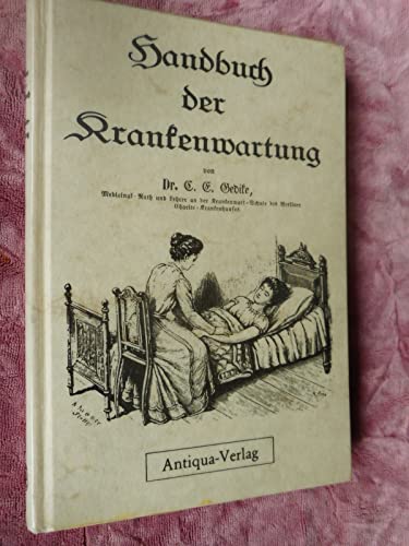 Handbuch der Krankenwartung: Zum Gebrauch für die Krankenwart-Schule der K. Berliner Charité-Heilanstalt, sowie zum Selbstunterricht - Gedike Carl, E