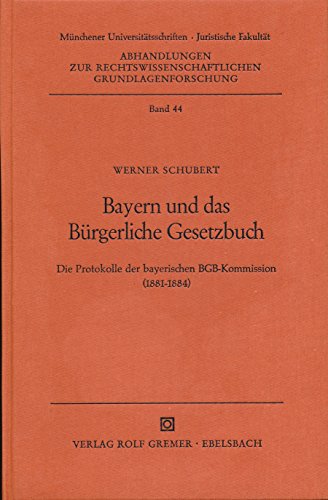 Bayern und das BuÌˆrgerliche Gesetzbuch: Die Protokolle der Bayerischen BGB-Kommission (1881-1884) (Abhandlungen zur rechtswissenschaftlichen Grundlagenforschung) (German Edition) (9783882120196) by Schubert, Werner