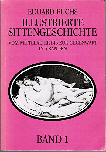 Illustrierte Sittengeschichte. Vom Mittelalter bis zur Gegenwart in drei Bänden (Band 1, Band 2 und Band 3 cplt.) - Eduard Fuchs