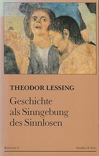 Geschichte als Sinngebung des Sinnlosen (Batterien 17) - Lessing, Theodor