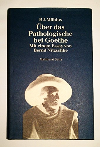 Über das Pathologische bei Goethe. Mit einem Essay von Bernd Nitzschke.