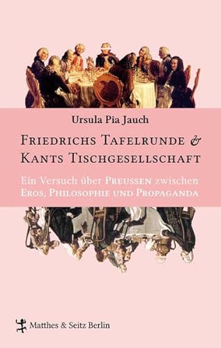 9783882215892: Friedrichs Tafelrunde & Kants Tischgesellschaft: Ein Versuch ber Preuen zwischen Eros, Philosophie und Propaganda
