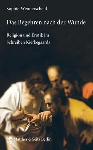 9783882217179: Das Begehren nach der Wunde: Religion und Erotik im Schreiben Kierkegaards