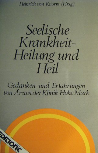 Seelische Krankheit - Heilung und Heil: Gedanken und Erfahrungen von Ärzten der Klinik "Hohe Mark...