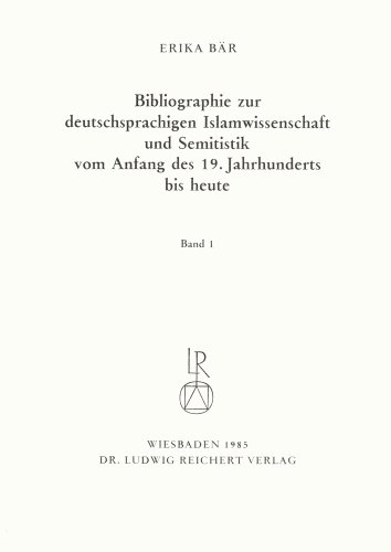 Bibliographie zur deutschsprachigen Islamwissenschaft und Semitistik vom Anfang des 19. Jahrhunderts bis heute. Bd. 1 - Bär, Erika