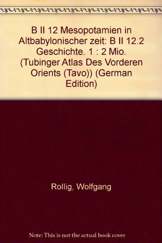 Mesopotamien in Altbabylonischer Zeit. B II 12.2: B II 12.2 Geschichte. 1: 2 Mio. (Tubinger Atlas Des Vorderen Orients (Tavo)) (German Edition) (9783882267655) by Rollig, Wolfgang