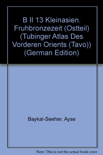 Kleinasien. Fruhbronzezeit (Ostteil). B II 13 (Tubinger Atlas Des Vorderen Orients (Tavo)) (German Edition) (9783882268034) by Baykal-Seeher, Ayse; Kilic, Sinan; Korfmann, Manfred; Kuhne, Hartmut