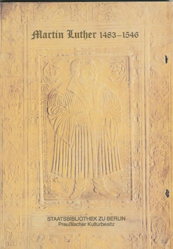 Martin Luther : 1483 - 1546 ; Ausstellung der Staatsbibliothek zu Berlin Preussischer Kulturbesit...