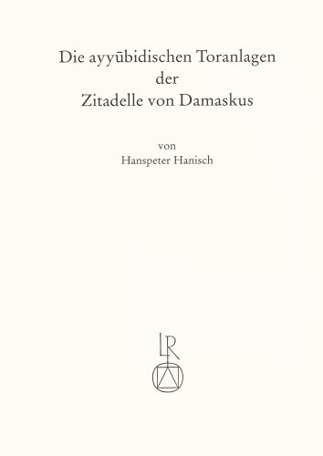 9783882268867: Die ayyubidischen Toranlagen der Zitadelle von Damaskus: Ein Beitrag zur Kenntnis des mittelalterlichen Festungsbauwesens in Syrien