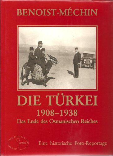 Die Türkei 1908 - 1938 : das Ende d. Osmanischen Reiches. Benoist-Méchin. Aus d. Franz. übers. u....