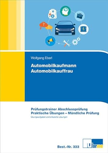 Automobilkaufmann/Automobilkauffrau: PrÃ¼fungstrainer AbschlussprÃ¼fung, Praktische Ãœbungen - MÃ¼ndliche PrÃ¼fung (9783882343335) by Eberl, Wolfgang