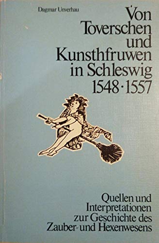 9783882420593: Von "Toverschen und "Kunsthfruwen in Schleswig 1548 1557: Quellen und Interpretationen zur Geschichte des Zauber- und Hexenwesens