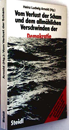 Vom Verlust der Scham und dem allmählichen Verschwinden der Demokratie. Über politische Kultur und Moral in der Bundesrepublik Deutschland. Herausgegeben und mit einer Vorbemerkungt von Heinz Ludwig Arnold. Mit Kurzbiografien der Beiträger. - Arnold, Heinz Ludwig