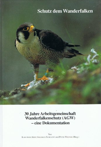 Schutz dem Wanderfalken. 30 Jahre Arbeitsgemeinschaft Wanderfalkenschutz (AGW) - eine Dokumentation. - Hepp, Karlfried (Hrsg.)