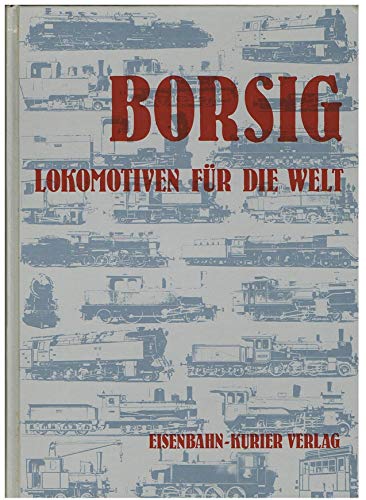Die Lokomotivfabrik Borsig. 120 Jahre im Dienst des Dampflokomotivbaus. - Kutschik, Dietrich