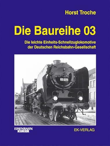 Die Baureihe 03 - Die leichte Einheits-Schnellzuglokomotive der Deutschen Reichsbahn-Gesellschaft - Horst Troche