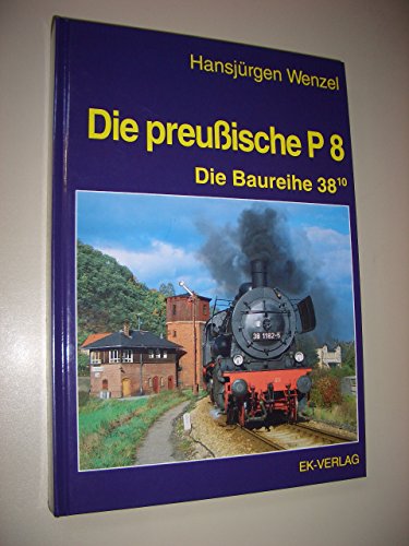 Beispielbild für Die preussische P 8 : die Baureihe 38 [Gebundene Ausgabe] von Hansjürgen Wenzel (Autor) EK-Baureihenbibliothek zum Verkauf von BUCHSERVICE / ANTIQUARIAT Lars Lutzer