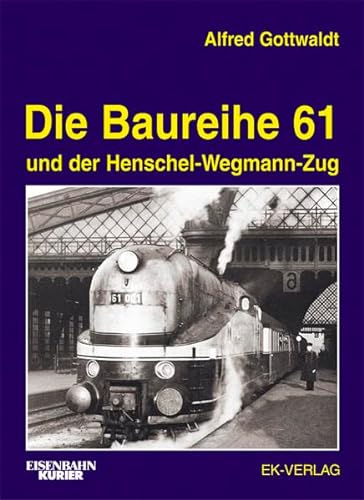 Die Baureihe 61 und der Henschel-Wegmann-Zug. - Gottwaldt, Alfred