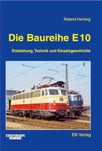 Die Baureihe E 10. Entstehung, Technik und Einsatzgeschichte - Hertwig, Roland