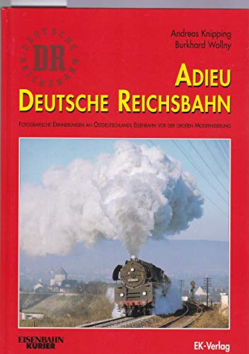 Adieu Deutsche Reichsbahn. Fotografische Erinnerungen n Ostdeutschlands Eisenbahn vor der großen ...