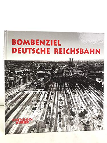 Bombenziel deutsche Reichsbahn: Der alliierte Luftkrieg gegen deutsche Bahnanlagen