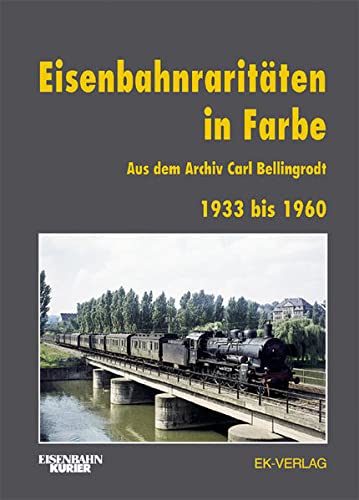 Eisenbahnraritäten in Farbe aus dem Archiv Carl Bellingrodt 1939 bis 1960 - div. Autoren /