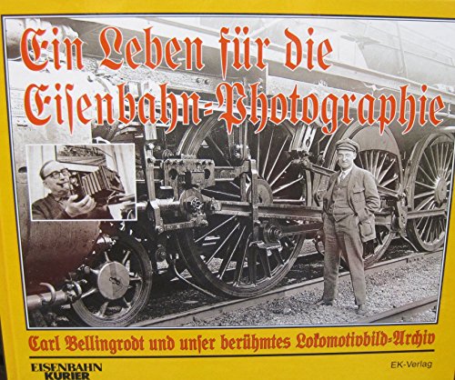 Stock image for Ein Leben f?r die Eisenbahn-Fotografie - Carl Bellingrodt und unser ber?hmtes Lokomotivbild-Archiv for sale by Antiquariat Hans Wger