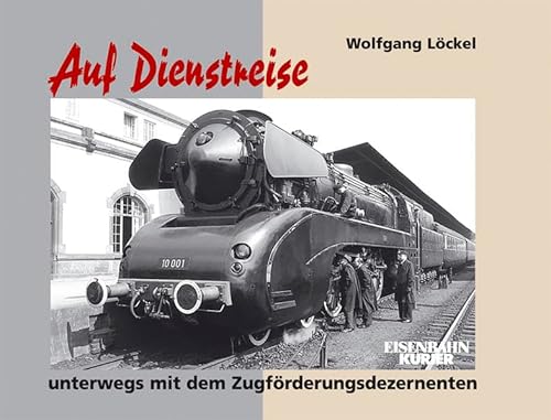 Auf Dienstreise: Unterwegs mit dem Zugbeförderungsdezernenten, Beeindruckende Reise mit Adolf Dormann durch die alte Bundesbahnzeit - Lockel, Wolfgang