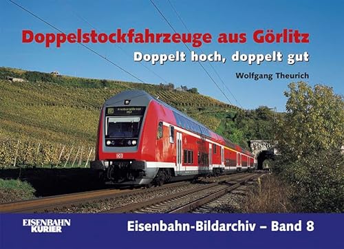 Doppelstockfahrzeuge aus Görlitz : doppelt hoch, doppelt gut. Wolfgang Theurich / Eisenbahn-Bildarchiv ; Bd. 8; Eisenbahn-Kurier. - Theurich, Wolfgang (Mitwirkender).