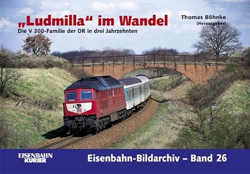Stock image for Ludmilla im Wandel: Die V-300-Familie der DR in drei Jahrzehnten (Eisenbahn-Bildarchiv Band 26) - Eisenbahn Kurier for sale by Der Bcher-Br
