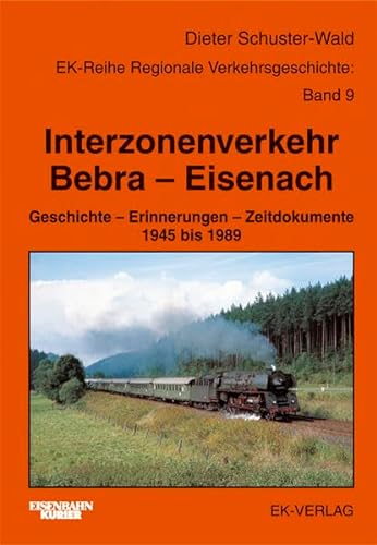 Interzonenverkehr Bebra - Eisenach: Geschichte - Erinnerungen - Zeitdokumente 1945 bis 1989. Aus der EK- Reihe Regionale Verkehrsgeschichte Band 9. - Schuster-Wald, Dieter