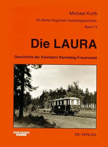 Die Laura. Geschichte der Kleinbahn Rennsteig- Frauenwald - Michael Kurth
