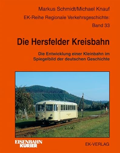 Die Hersfelder Kreisbahn. Die Entwicklung einer Kleinbahn im Spiegelbild der deutschen Geschichte.