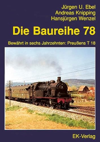 Die Baureihe 78. Bewährt in sechs Jahrzehnten: Preußens T 18 - Jürgen O. Ebel / Andreas Knipping / Hans Jürgen Wenzel